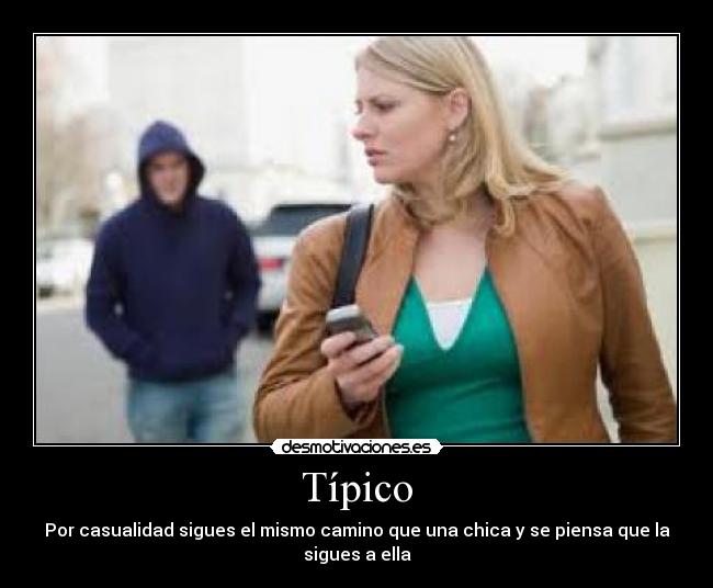 Típico - Por casualidad sigues el mismo camino que una chica y se piensa que la sigues a ella