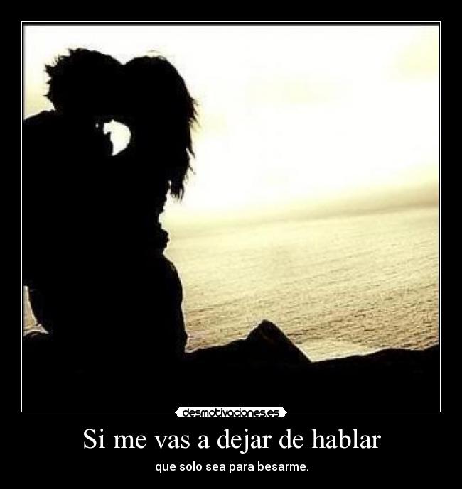 Si me vas a dejar de hablar Desmotivaciones Si me vas a dejar de hablar Desmotivaciones