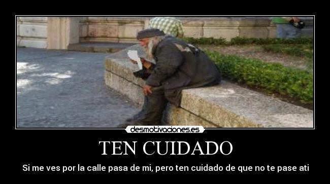 TEN CUIDADO - Si me ves por la calle pasa de mi, pero ten cuidado de que no te pase ati