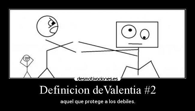 Definicion deValentia #2 - aquel que protege a los debiles.