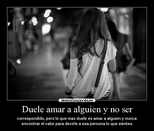 Duele amar a alguien y no ser -