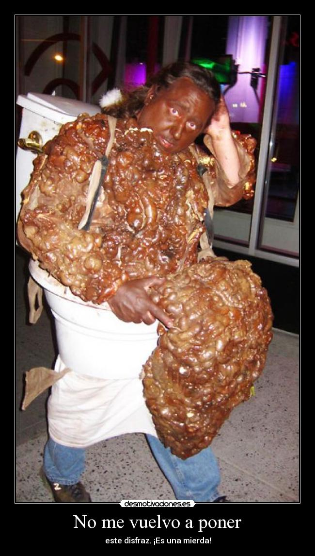 No me vuelvo a poner - este disfraz. ¡Es una mierda!