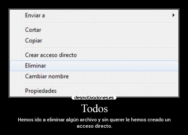 Todos - Hemos ido a eliminar algún archivo y sin querer le hemos creado un acceso directo.