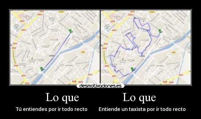 Lo que              Lo que - Tú entiendes por ir todo recto         Entiende un taxista por ir todo recto