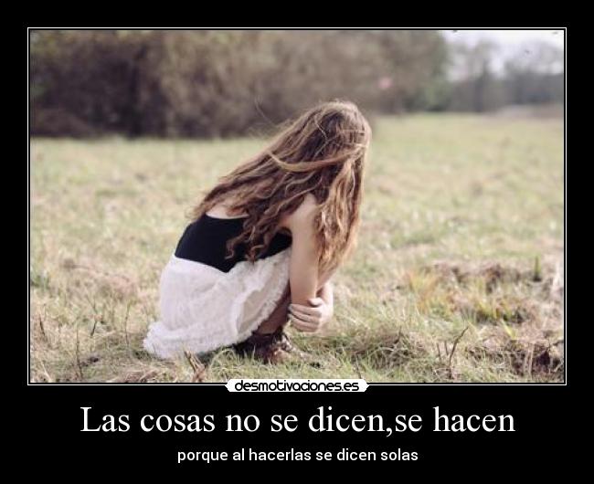 Las cosas no se dicen,se hacen -