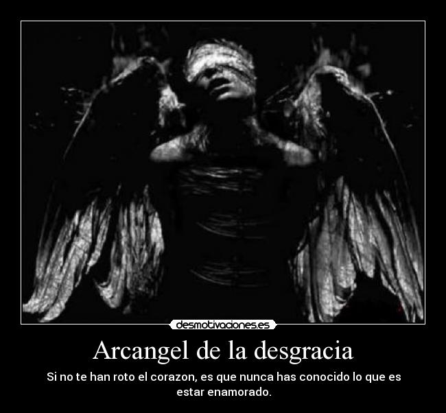 Arcangel de la desgracia - Si no te han roto el corazon, es que nunca has conocido lo que es estar enamorado.