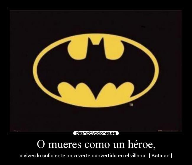 O mueres como un héroe, -