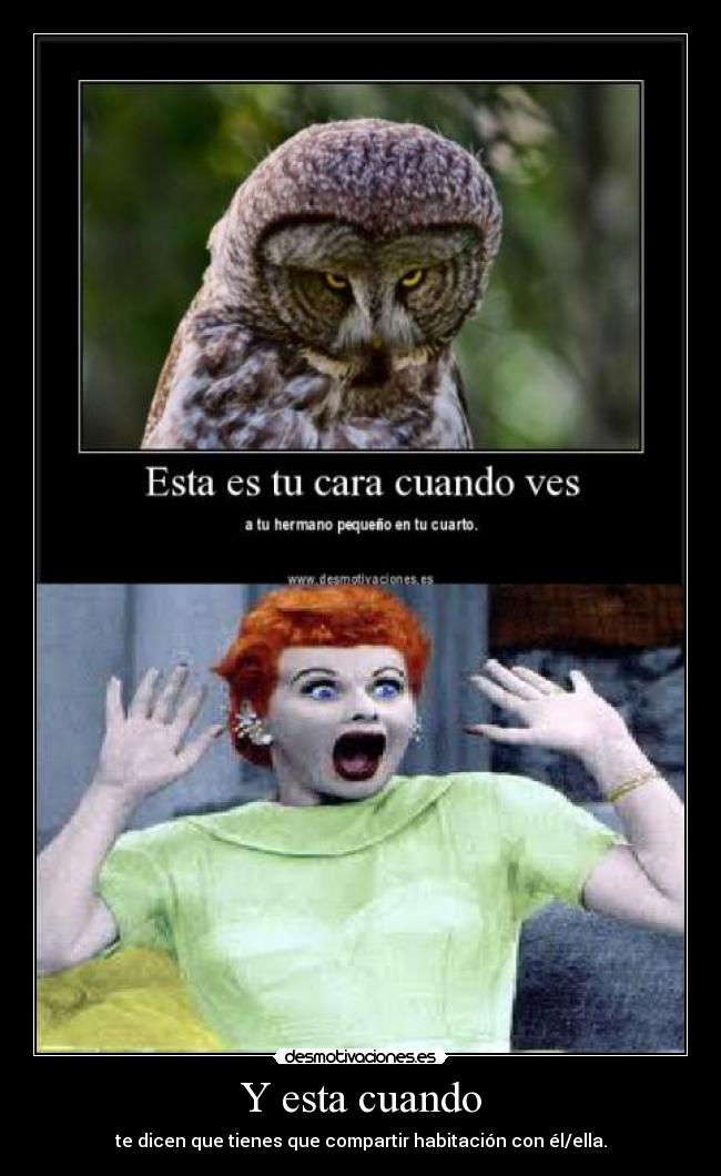 Y esta cuando - te dicen que tienes que compartir habitación con él/ella.