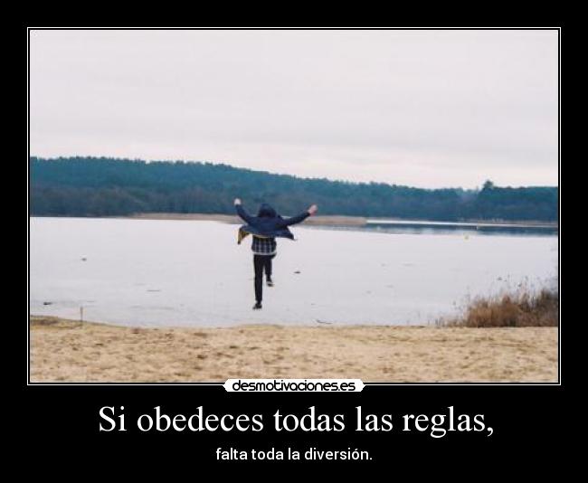 Si obedeces todas las reglas, - 