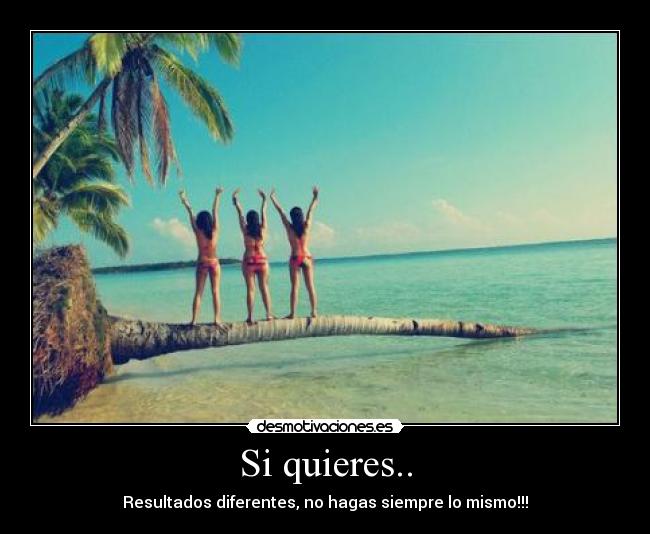 Si quieres.. - Resultados diferentes, no hagas siempre lo mismo!!!