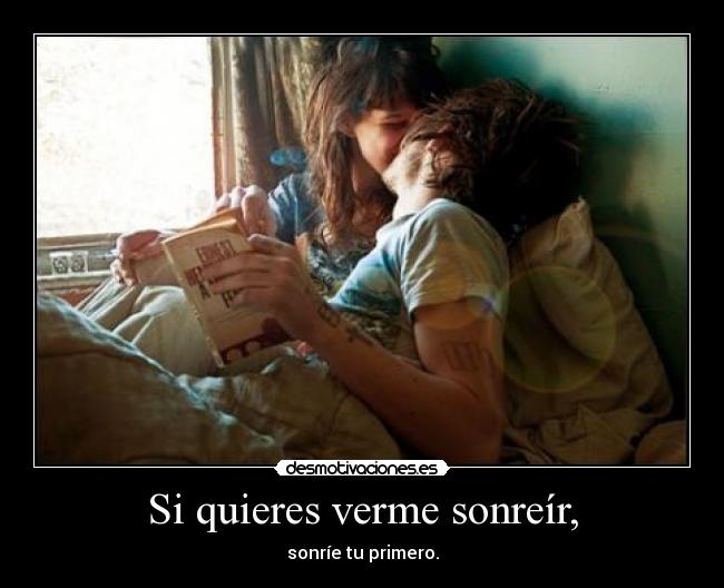 Si quieres verme sonreír, - sonríe tu primero.