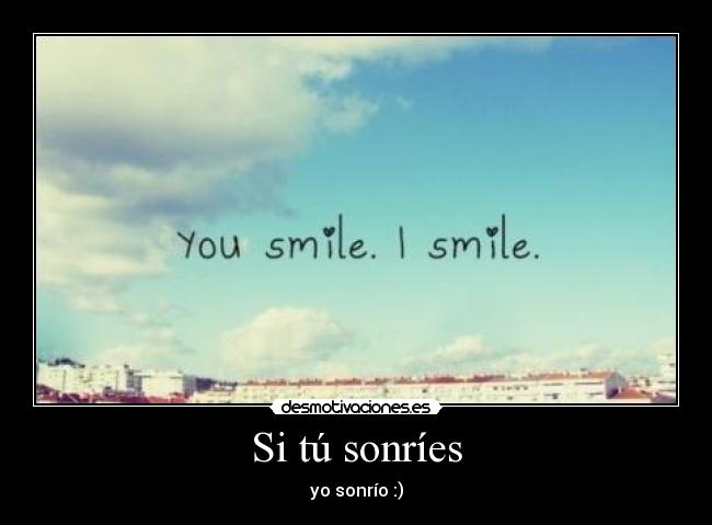 Si tú sonríes - yo sonrío :)