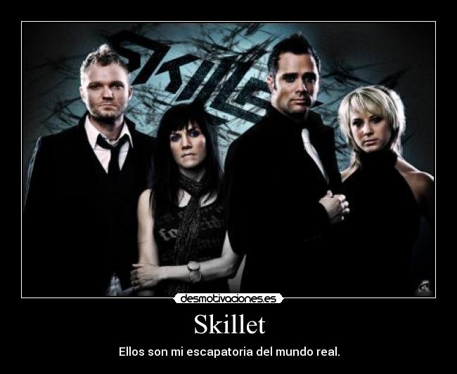 Skillet - Ellos son mi escapatoria del mundo real.