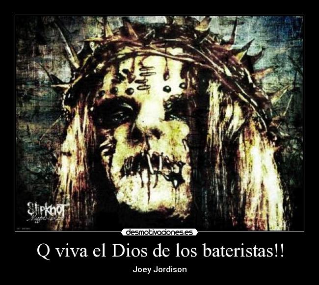 Q viva el Dios de los bateristas!! - Joey Jordison