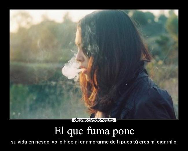 El que fuma pone -