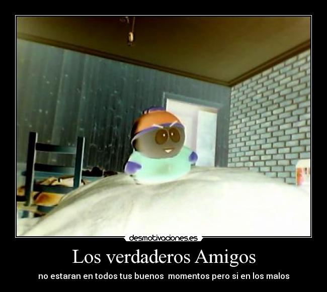 Los verdaderos Amigos - no estaran en todos tus buenos  momentos pero si en los malos