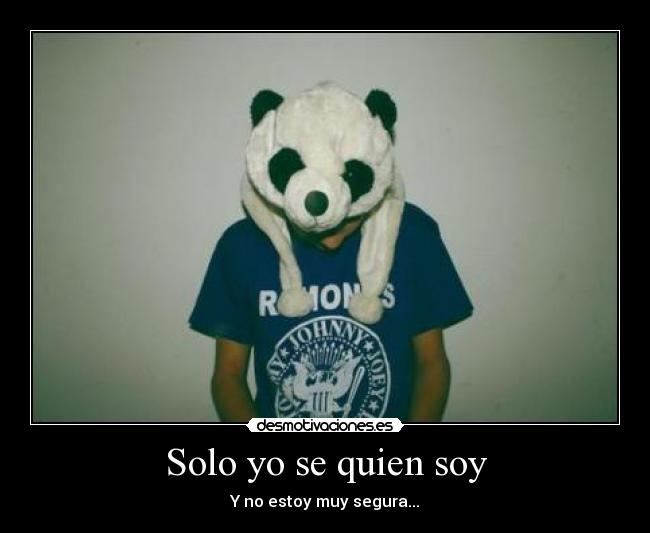 Solo yo se quien soy - Y no estoy muy segura...