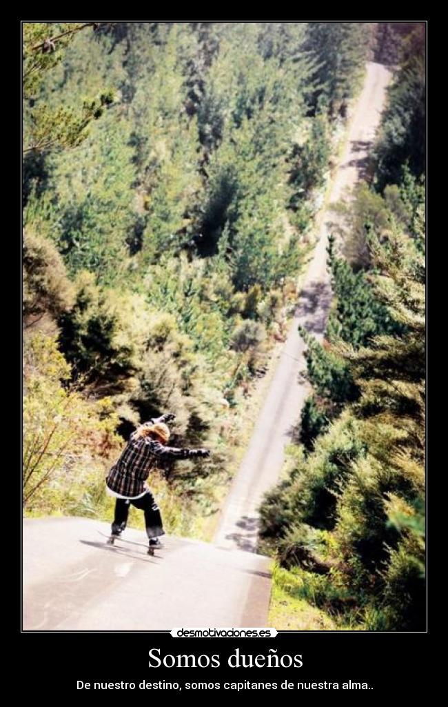 Somos dueños - De nuestro destino, somos capitanes de nuestra alma..