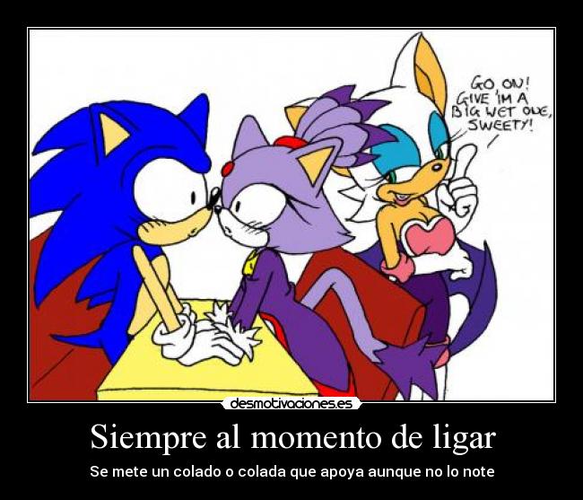 Siempre al momento de ligar - Se mete un colado o colada que apoya aunque no lo note