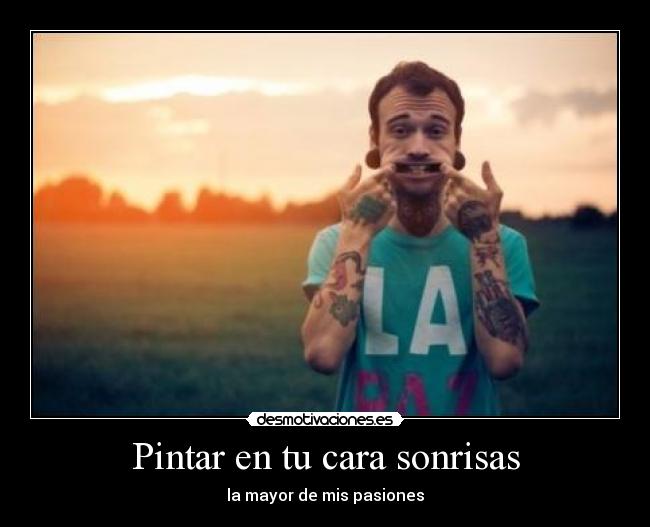 Pintar en tu cara sonrisas - la mayor de mis pasiones