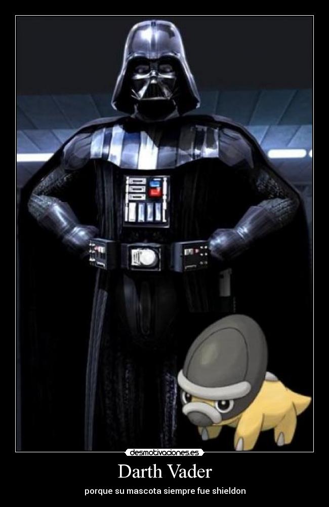 Darth Vader - porque su mascota siempre fue shieldon