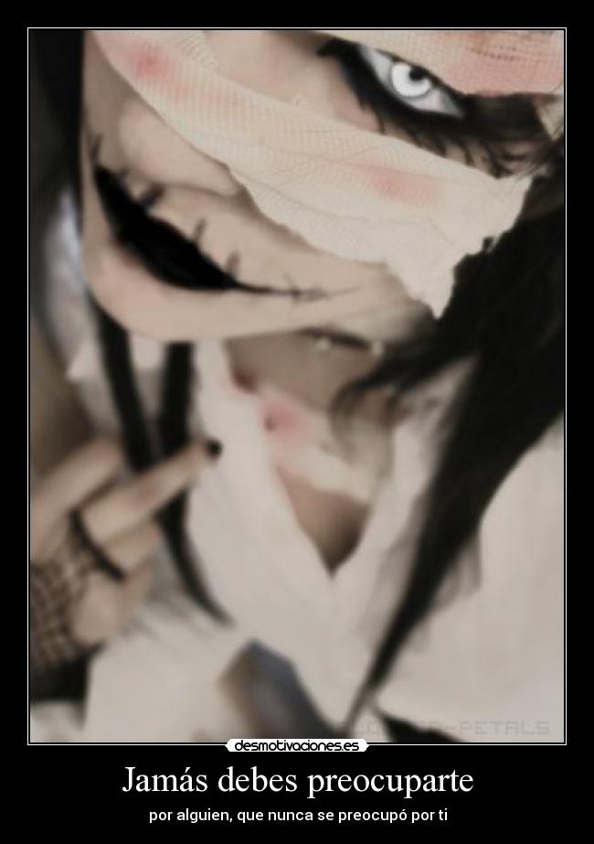 Jamás debes preocuparte - por alguien, que nunca se preocupó por ti
