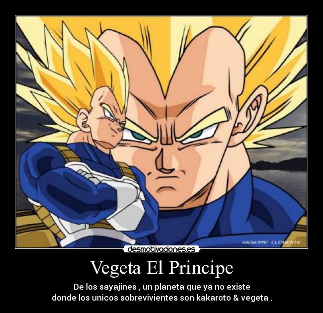 Vegeta El Principe - De los sayajines , un planeta que ya no existe
donde los unicos sobrevivientes son kakaroto & vegeta .