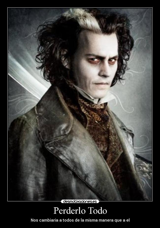 Perderlo Todo - Nos cambiaria a todos de la misma manera que a el