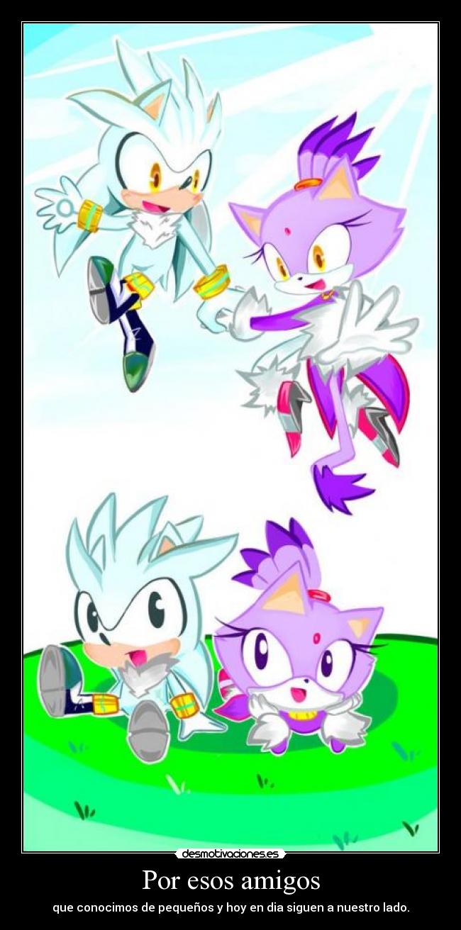 Por esos amigos - que conocimos de pequeños y hoy en dia siguen a nuestro lado.