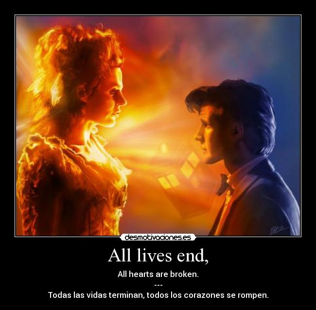 All lives end, - All hearts are broken.
---
Todas las vidas terminan, todos los corazones se rompen.