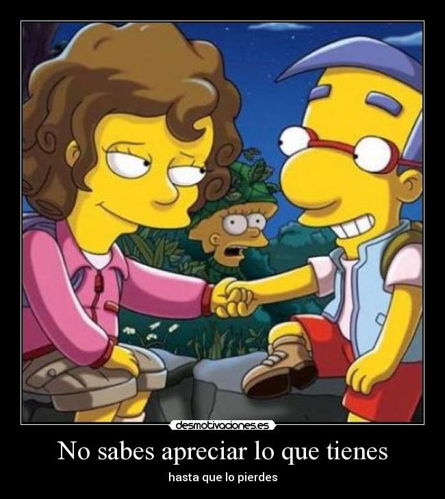 No sabes apreciar lo que tienes - 