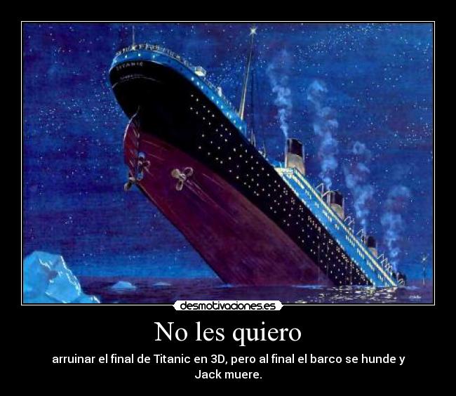 No les quiero - arruinar el final de Titanic en 3D, pero al final el barco se hunde y Jack muere.