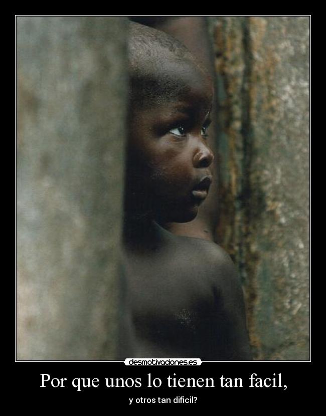 Por que unos lo tienen tan facil, - y otros tan dificil?