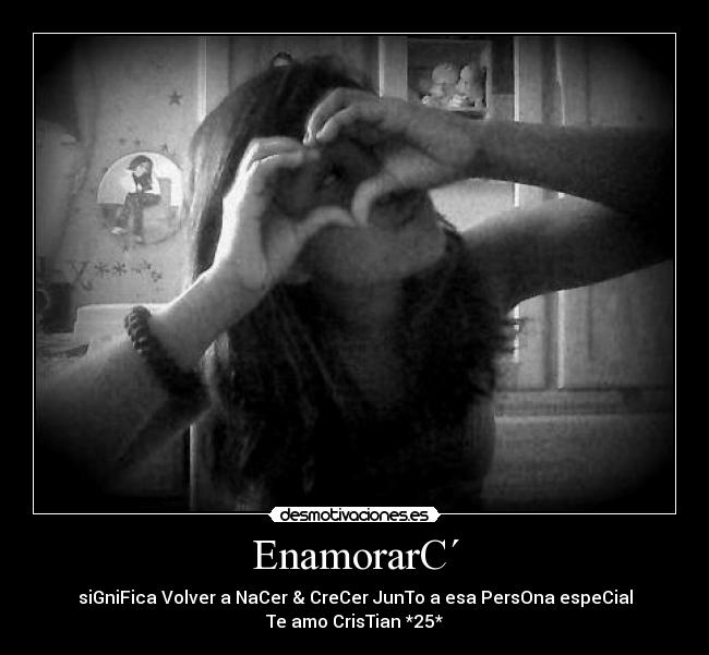 EnamorarC´ - siGniFica Volver a NaCer & CreCer JunTo a esa PersOna espeCial
Te amo CrisTian *25*