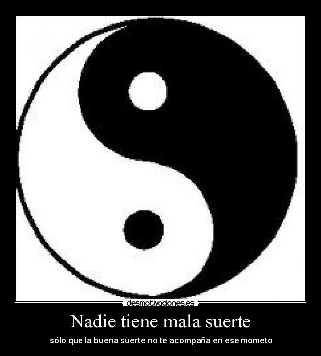 Nadie tiene mala suerte - sólo que la buena suerte no te acompaña en ese mometo