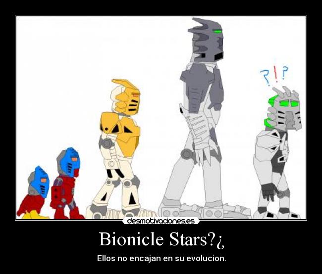 Bionicle Stars?¿ - Ellos no encajan en su evolucion.
