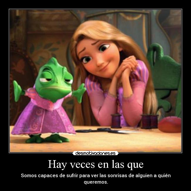 Hay veces en las que - Somos capaces de sufrir para ver las sonrisas de alguien a quién queremos.