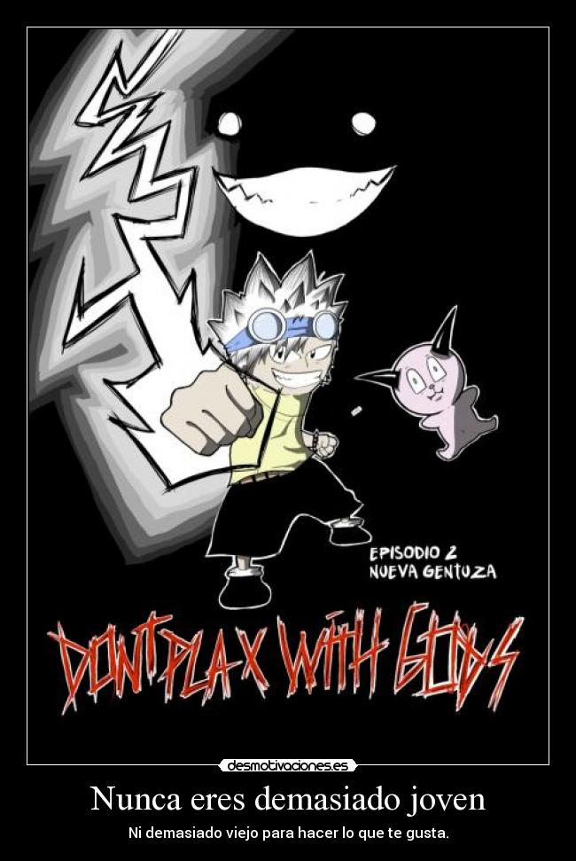 Nunca eres demasiado joven - Ni demasiado viejo para hacer lo que te gusta.