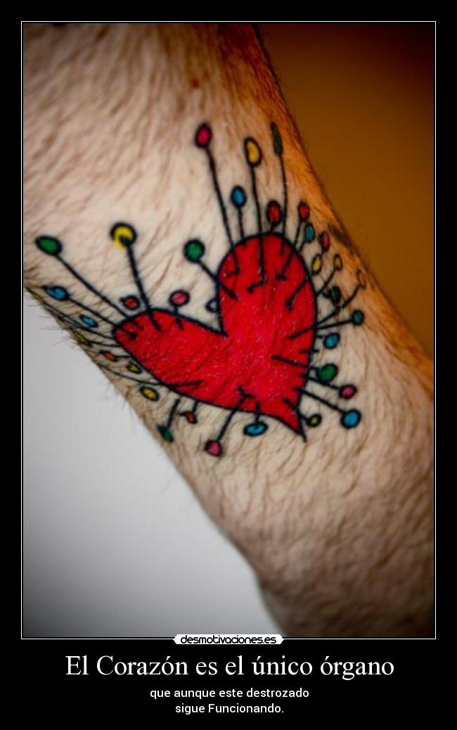 El Corazón es el único órgano - que aunque este destrozado
sigue Funcionando.