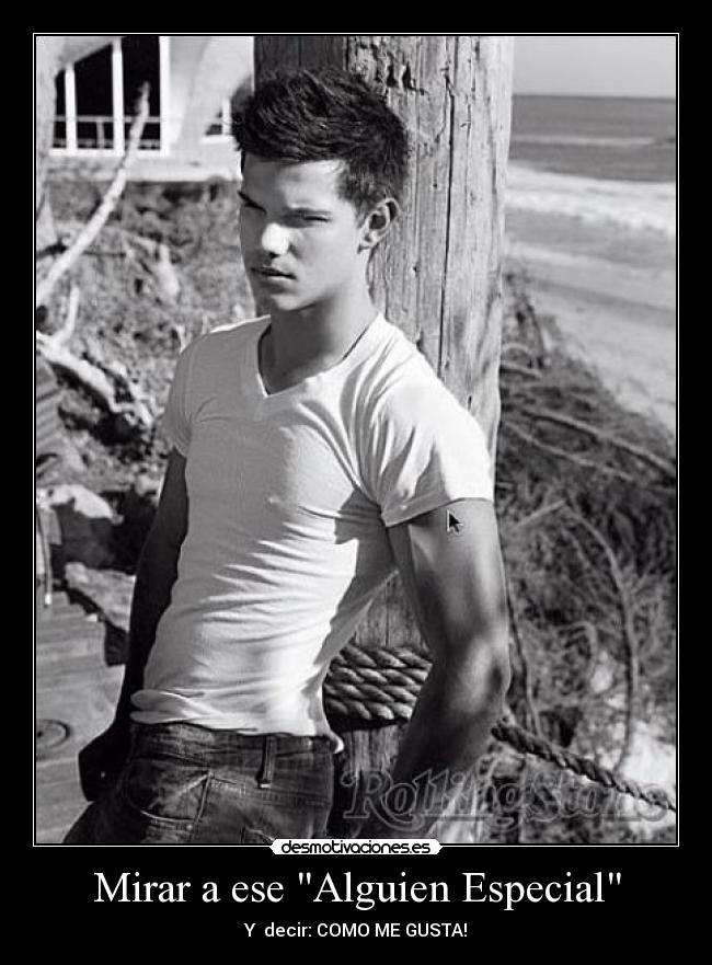 Mirar a ese Alguien Especial - Y decir: COMO ME GUSTA!