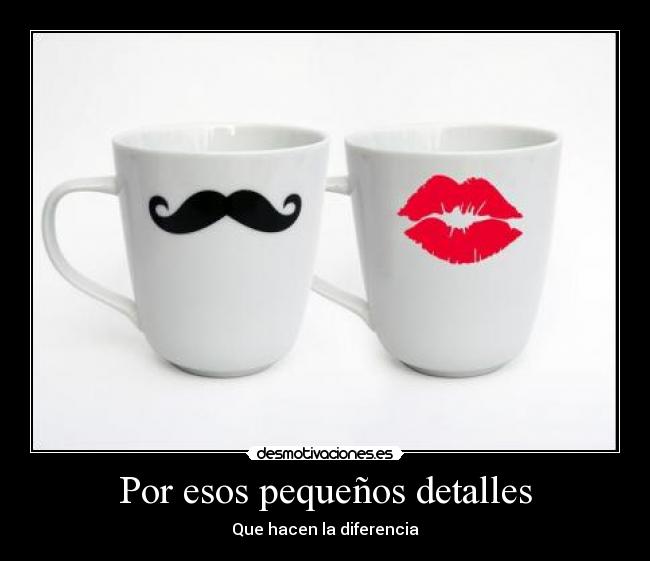 Por esos pequeños detalles -