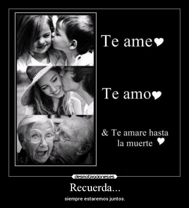 Recuerda... - siempre estaremos juntos.