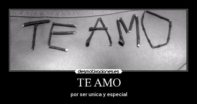 TE AMO - por ser unica y especial
