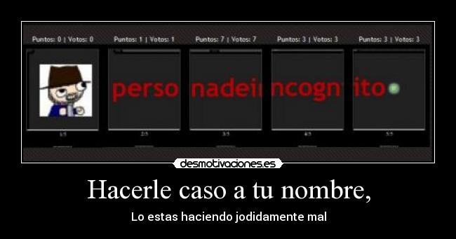 Hacerle caso a tu nombre, -