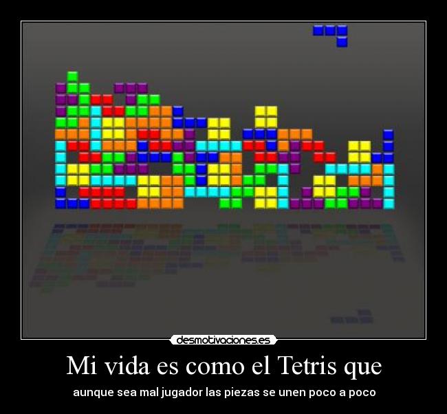 Mi vida es como el Tetris que -