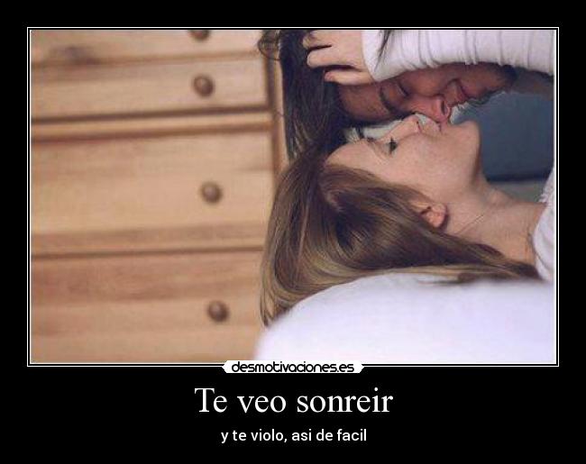 Te veo sonreir - y te violo, asi de facil
