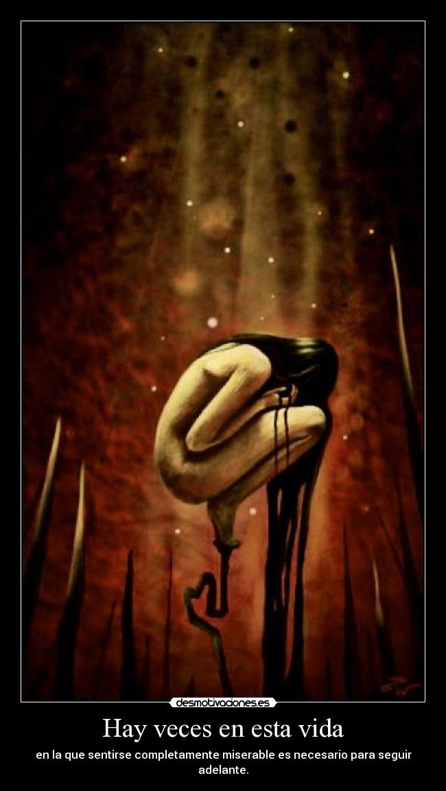 Hay veces en esta vida - en la que sentirse completamente miserable es necesario para seguir adelante.