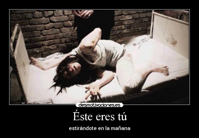 Éste eres tú - estirándote en la mañana