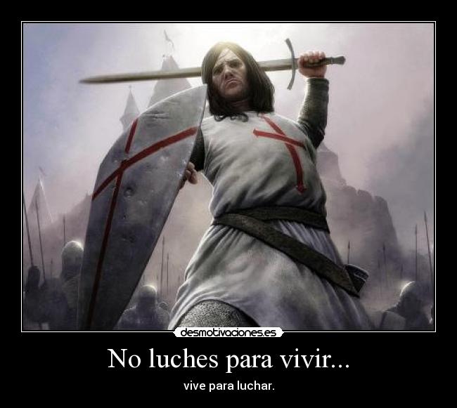 No luches para vivir... - vive para luchar.