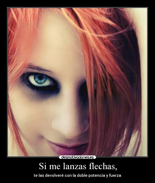 Si me lanzas flechas, -